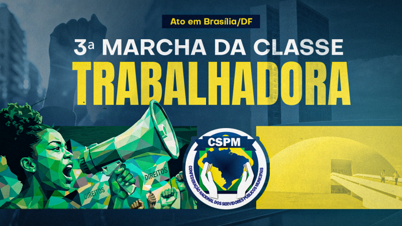 CSPM convoca todos os Sindicatos filiados para a 3ª Marcha da Classe Trabalhadora, dia 15 de abril, em Brasília