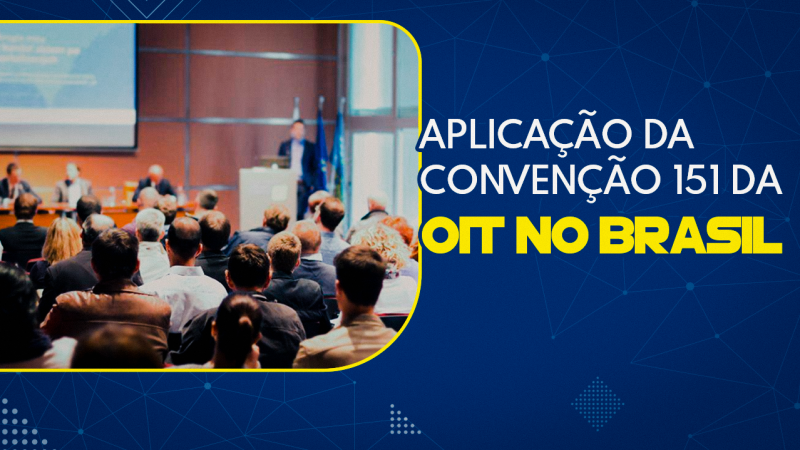 Participe do Seminário “Relações Sindicais na Administração Pública: Aplicação da Convenção 151 da OIT no Brasil”