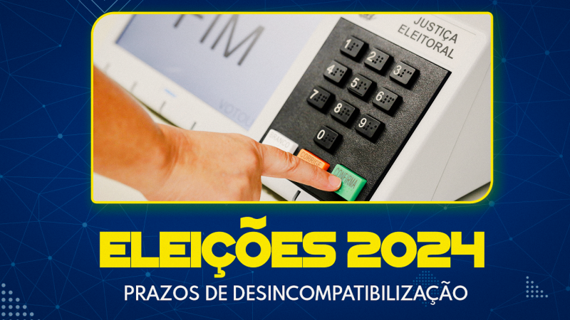 Eleições 2024 | Atente-se aos prazos de desincompatibilização dos mais diversos cargos no funcionalismo