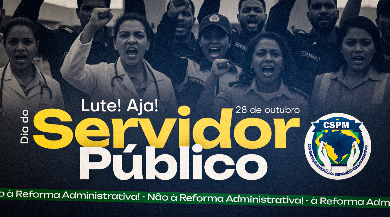 28 de outubro – Dia do Servidor Público – Reflexão, Resistência e Luta. NÃO À REFORMA DESTRUTIVA